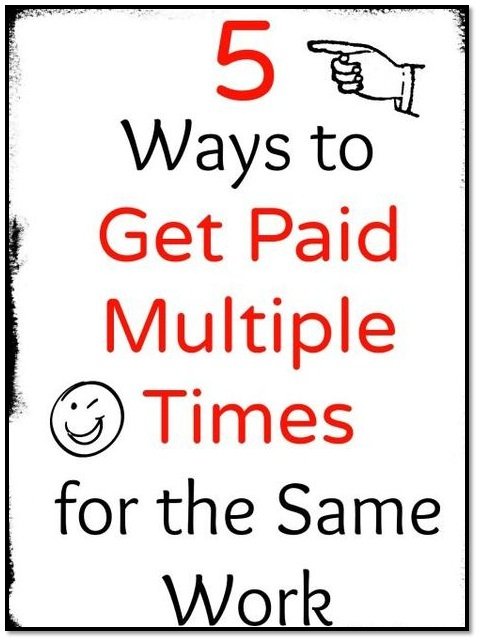 5 ways to get paid for the same work