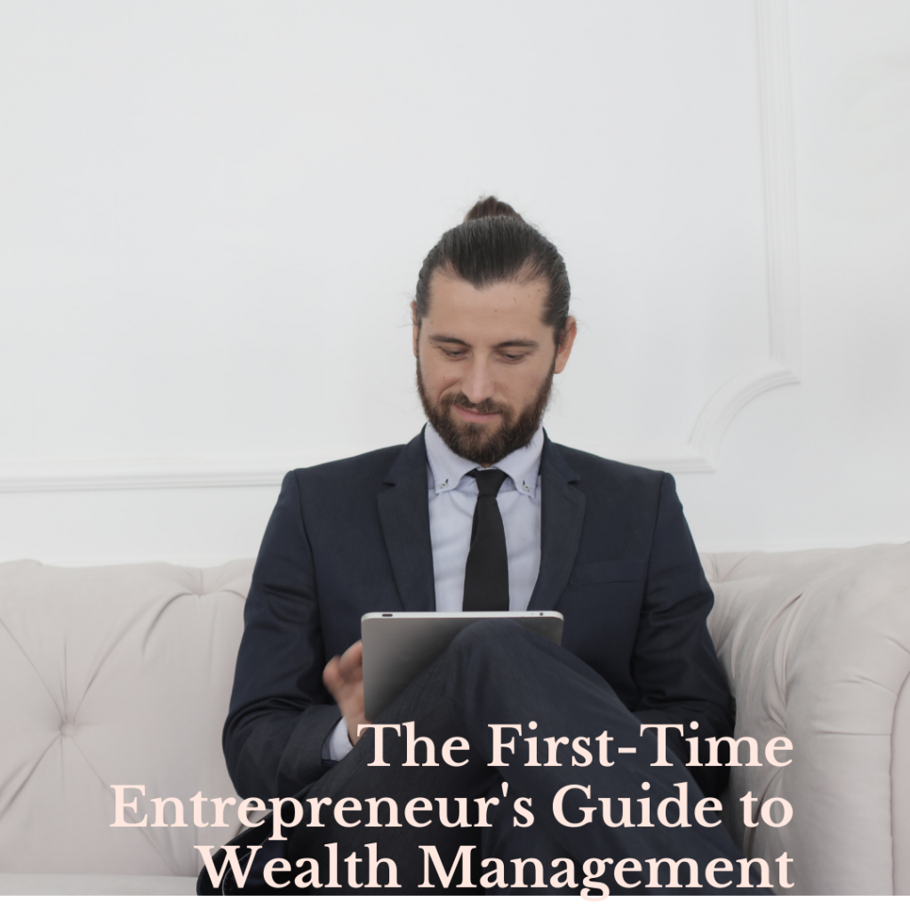 The First-Time Entrepreneur's Guide to Wealth Management