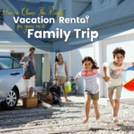 How to Choose The Right Vacation Rental For Your Next Family Trip
