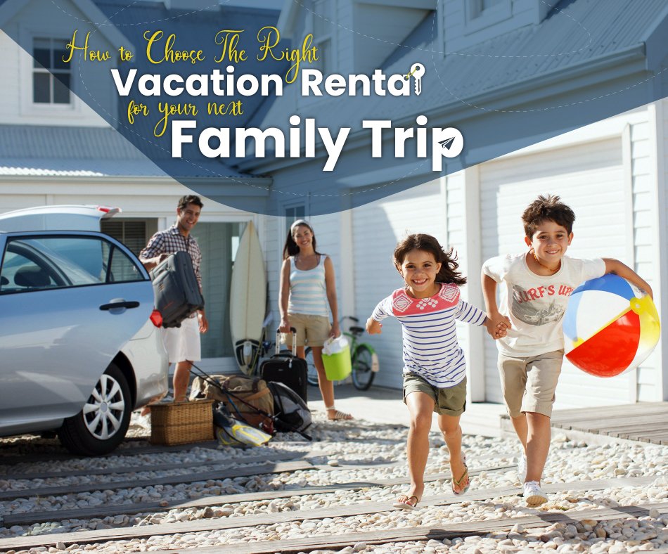 How to Choose The Right Vacation Rental For Your Next Family Trip ...