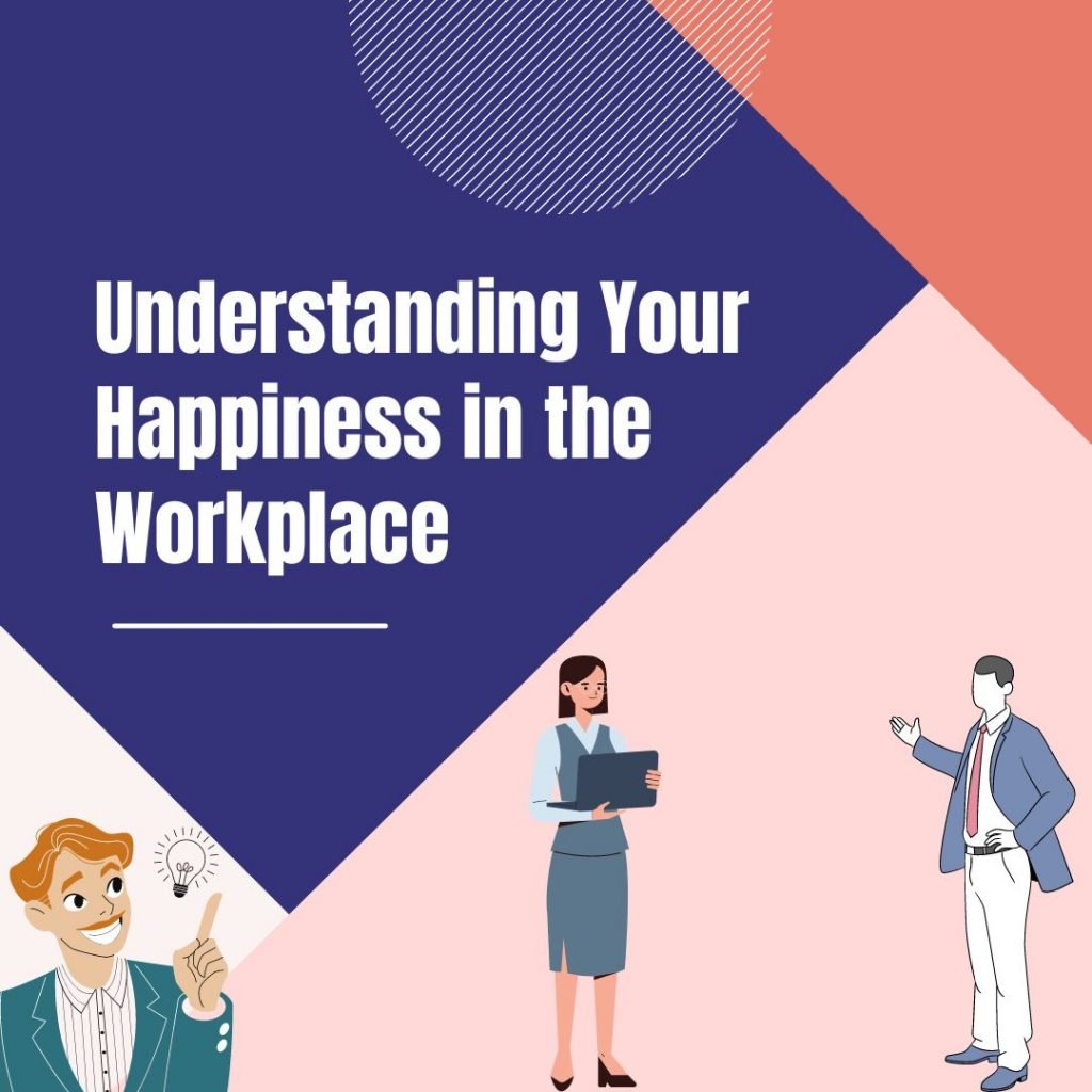 Understanding your happiness in the workplace.
