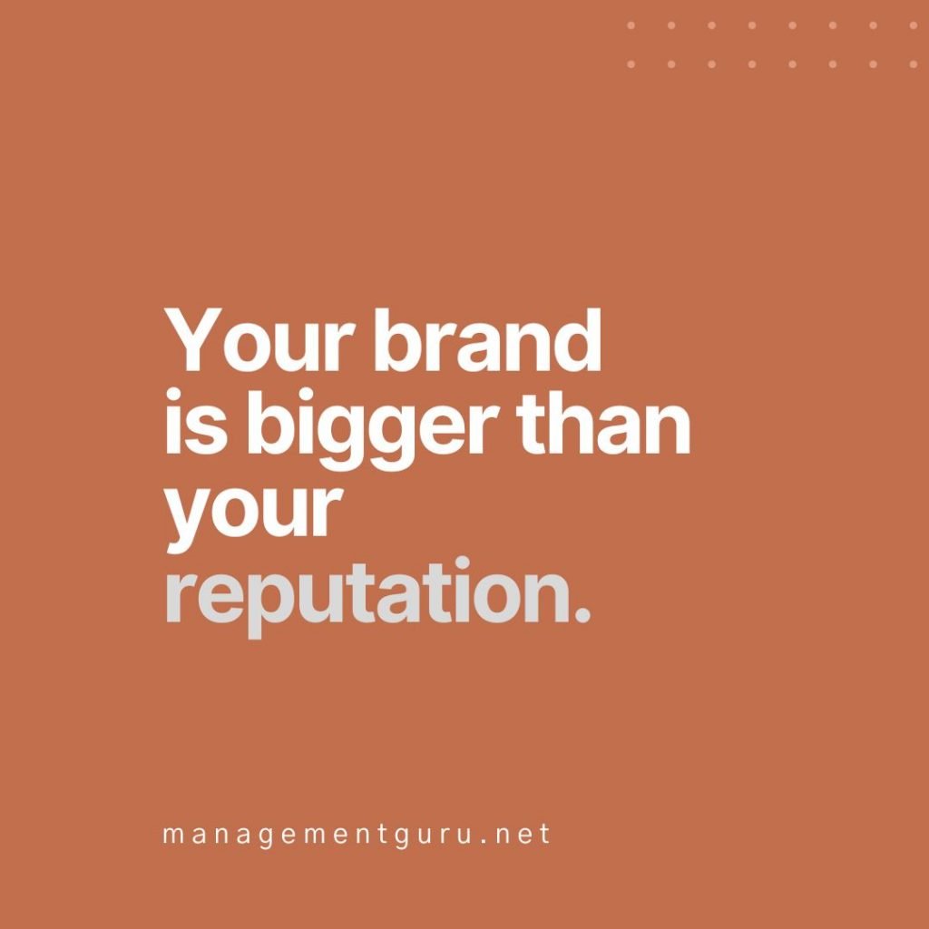 Your brand is bigger than your reputation.