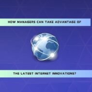 How Managers Can Take Advantage of the Latest Internet Innovations